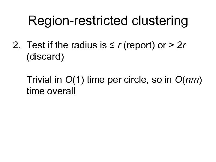 Region-restricted clustering 2. Test if the radius is ≤ r (report) or > 2