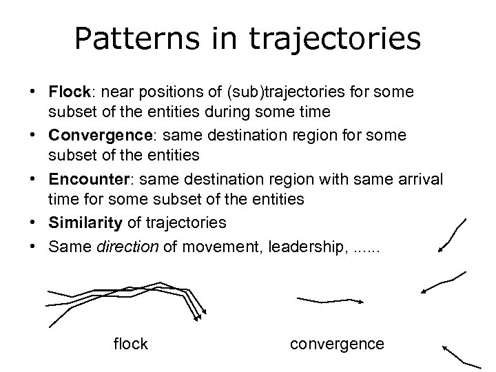 Patterns in trajectories • Flock: near positions of (sub)trajectories for some subset of the