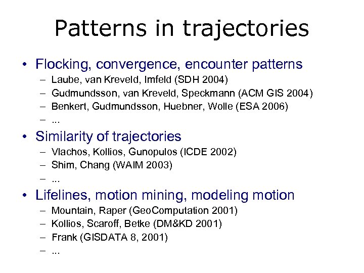 Patterns in trajectories • Flocking, convergence, encounter patterns – – Laube, van Kreveld, Imfeld