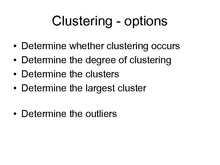 Clustering - options • • Determine whether clustering occurs Determine the degree of clustering