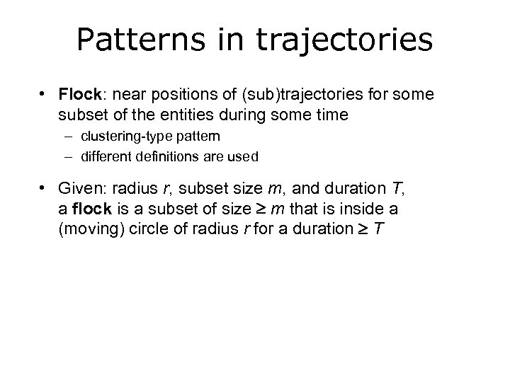 Patterns in trajectories • Flock: near positions of (sub)trajectories for some subset of the