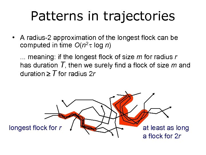 Patterns in trajectories • A radius-2 approximation of the longest flock can be computed