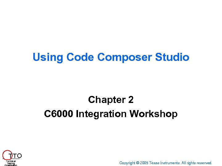 Using Code Composer Studio Chapter 2 C 6000 Integration Workshop T TO Technical Training