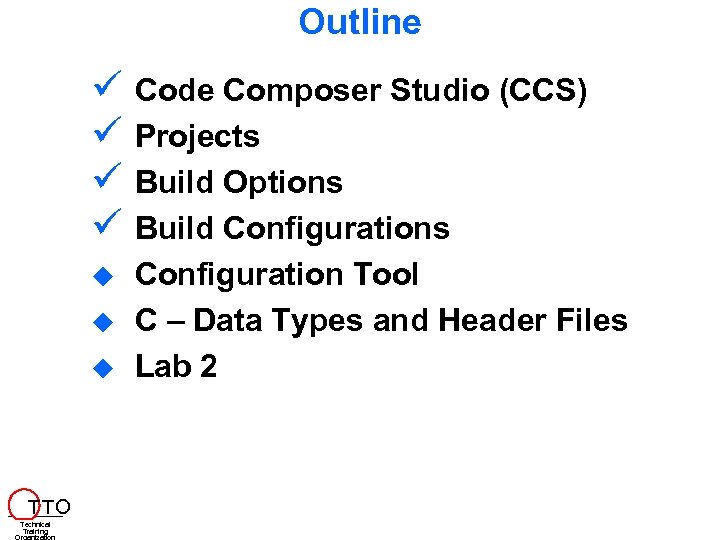 Outline Code Composer Studio (CCS) Projects Build Options Build Configurations T TO Technical Training