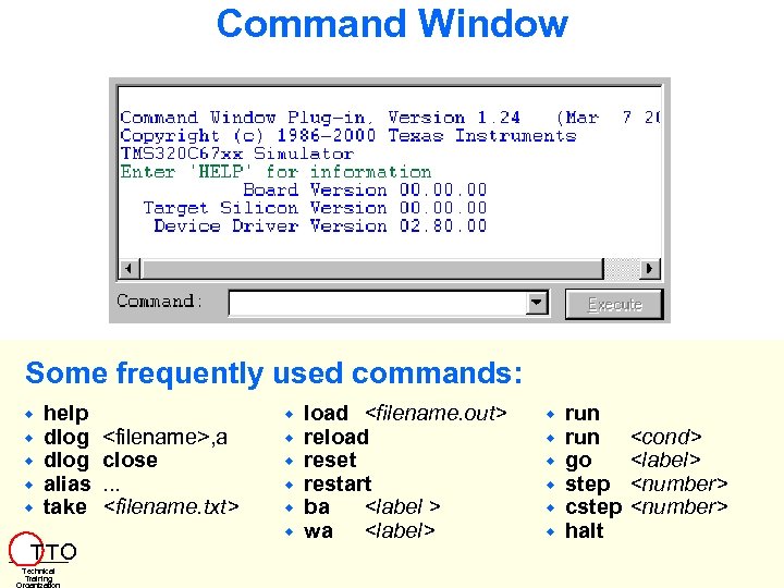 Command Window Some frequently used commands: help dlog alias take T TO Technical Training