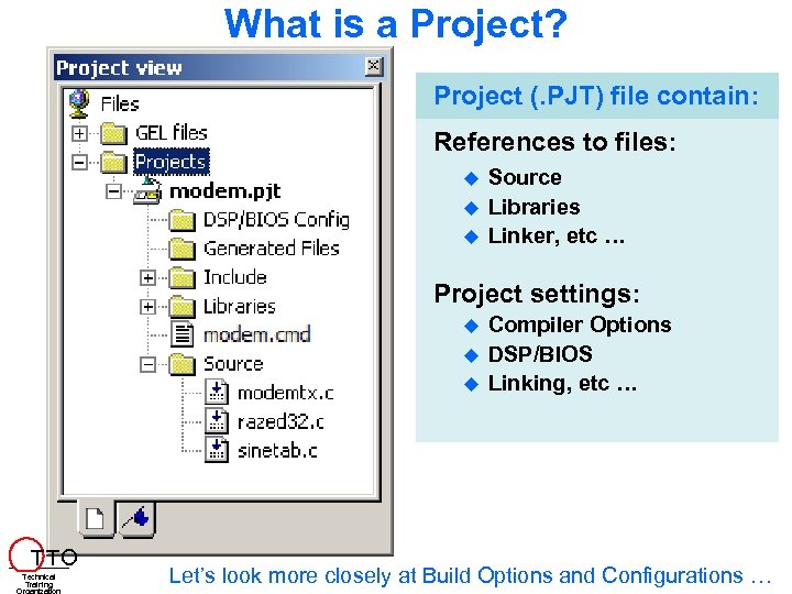 What is a Project? Project (. PJT) file contain: References to files: Source Libraries