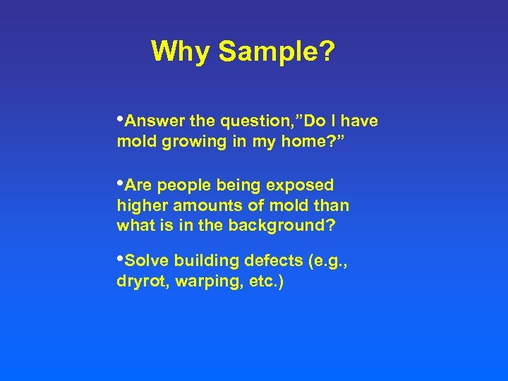 Why Sample? • Answer the question, ”Do I have mold growing in my home?