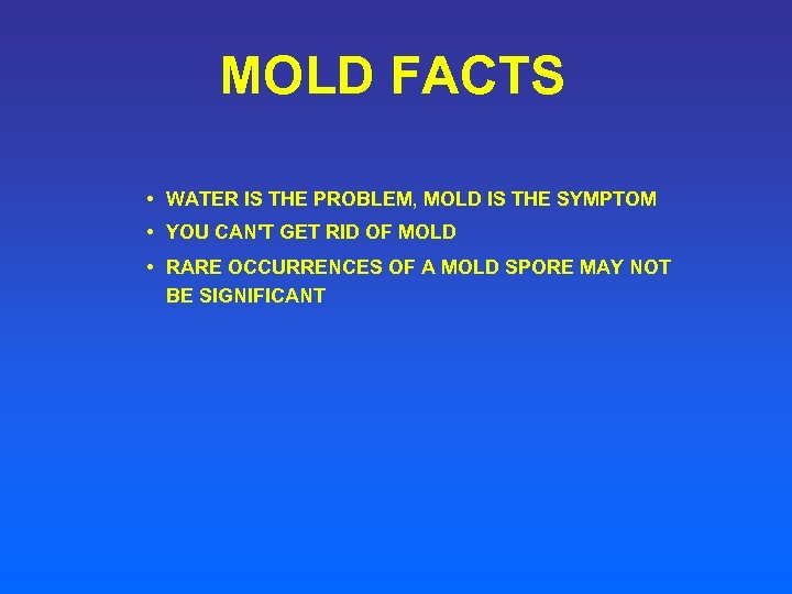 MOLD FACTS • WATER IS THE PROBLEM, MOLD IS THE SYMPTOM • YOU CAN'T
