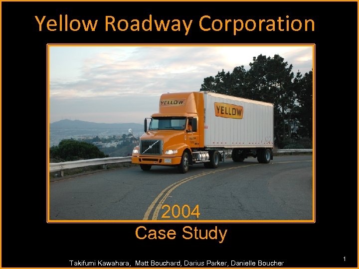 Yellow Roadway Corporation 2004 Case Study 1 Takifumi Kawahara, Matt Bouchard, Darius Parker, Danielle