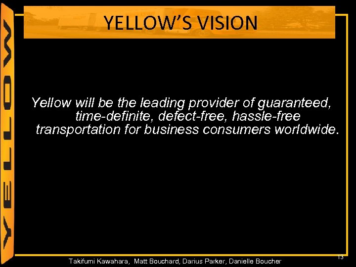 YELLOW’S VISION Yellow will be the leading provider of guaranteed, time-definite, defect-free, hassle-free transportation