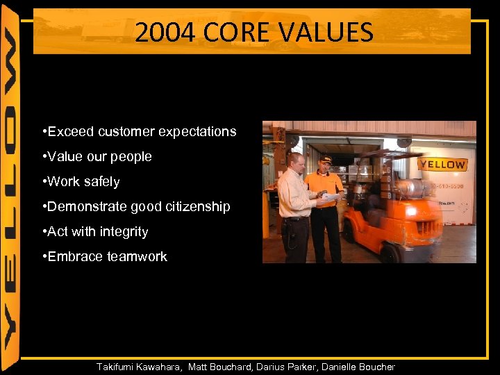 2004 CORE VALUES • Exceed customer expectations • Value our people • Work safely