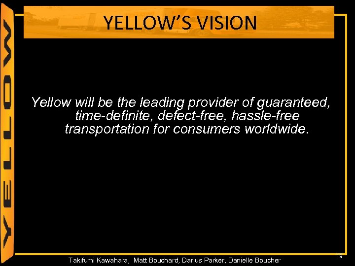 YELLOW’S VISION Yellow will be the leading provider of guaranteed, time-definite, defect-free, hassle-free transportation