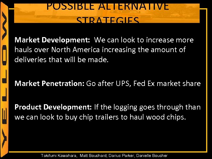 POSSIBLE ALTERNATIVE STRATEGIES Market Development: We can look to increase more hauls over North