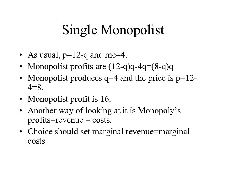 Single Monopolist • As usual, p=12 -q and mc=4. • Monopolist profits are (12