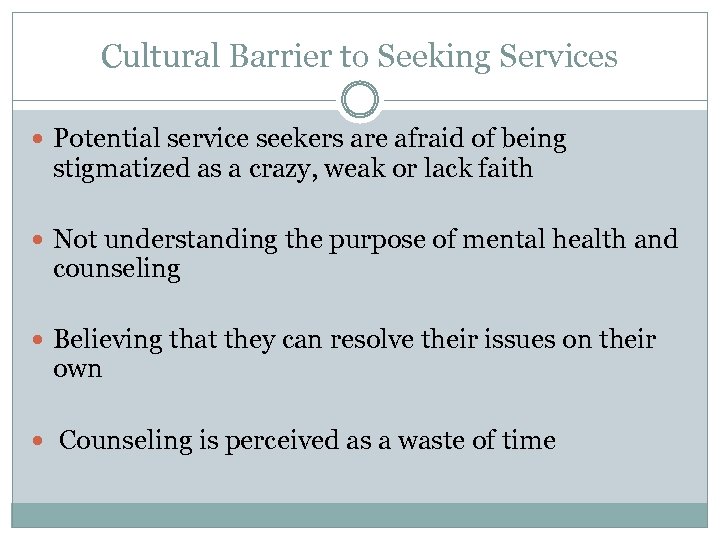 Cultural Barrier to Seeking Services Potential service seekers are afraid of being stigmatized as