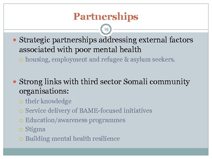 Partnerships 19 Strategic partnerships addressing external factors associated with poor mental health housing, employment