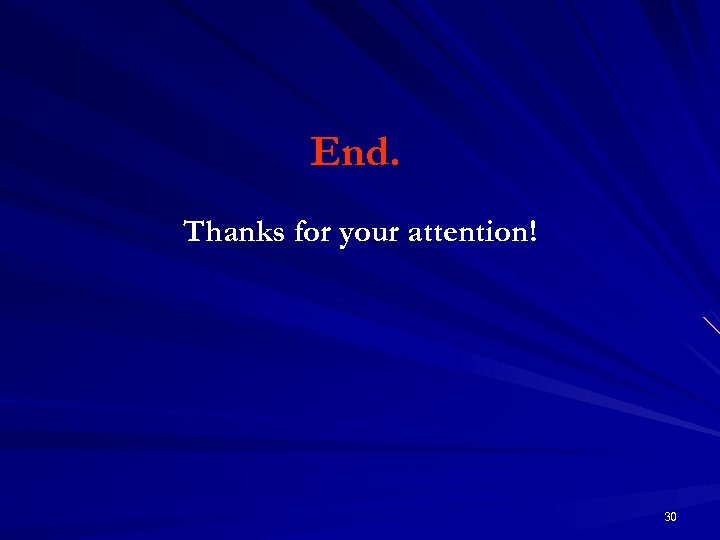 End. Thanks for your attention! 30 