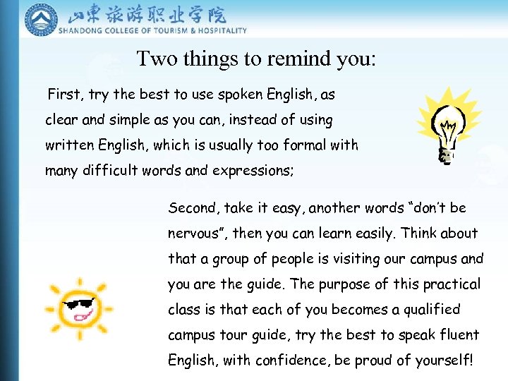 Two things to remind you: First, try the best to use spoken English, as