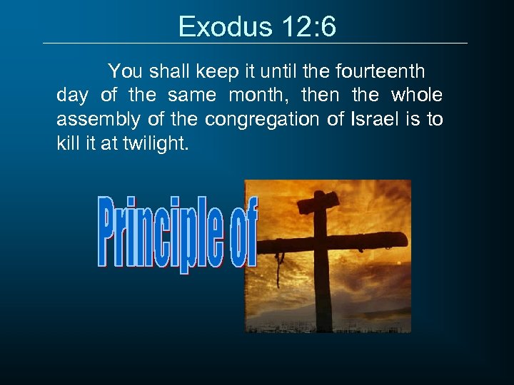 Exodus 12: 6 You shall keep it until the fourteenth day of the same