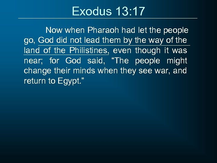 Exodus 13: 17 Now when Pharaoh had let the people go, God did not