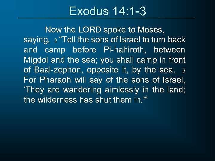 Exodus 14: 1 -3 Now the LORD spoke to Moses, saying, 2 “Tell the