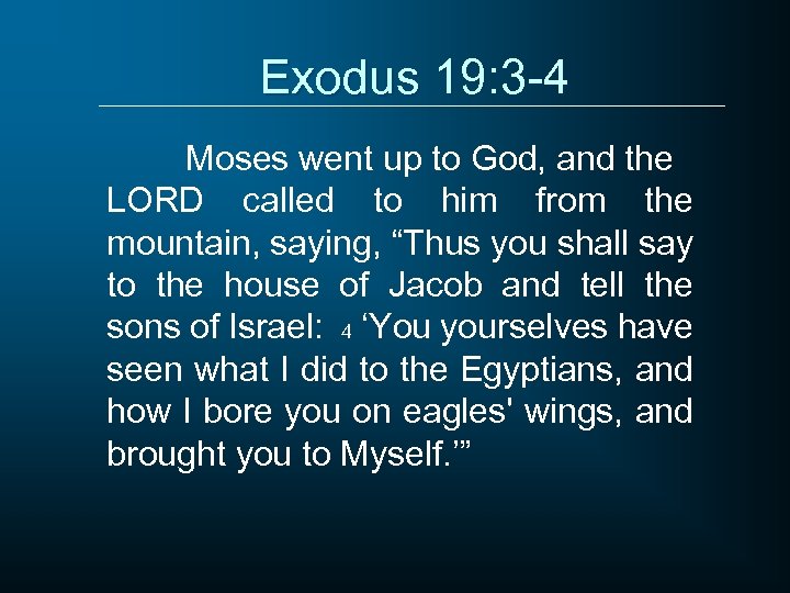 Exodus 19: 3 -4 Moses went up to God, and the LORD called to