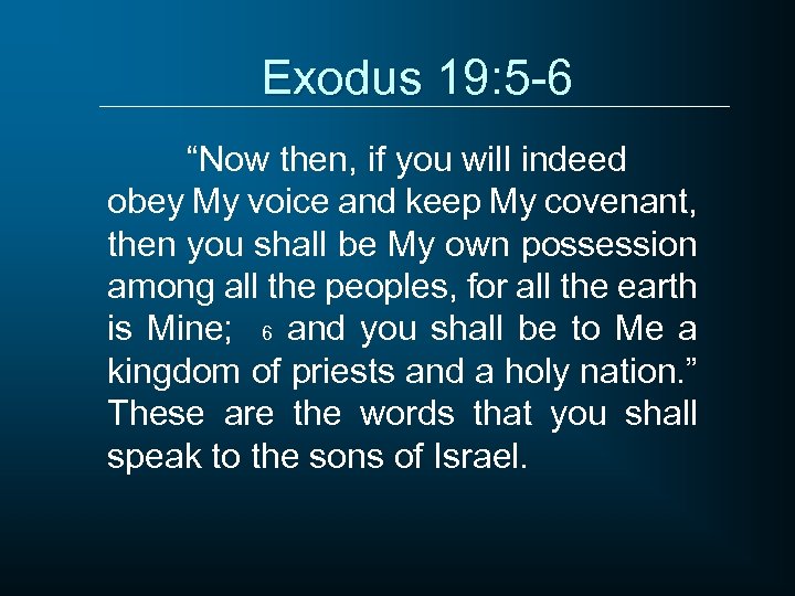 Exodus 19: 5 -6 “Now then, if you will indeed obey My voice and