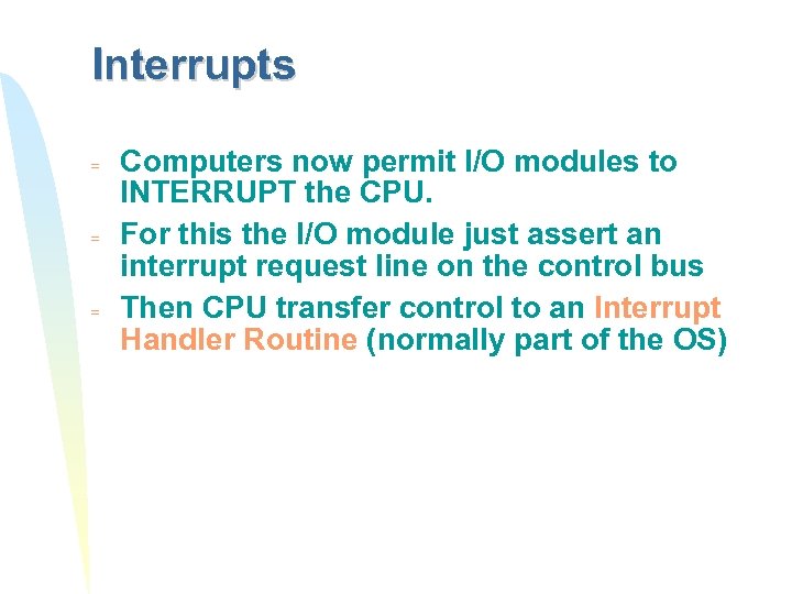 Interrupts = = = Computers now permit I/O modules to INTERRUPT the CPU. For