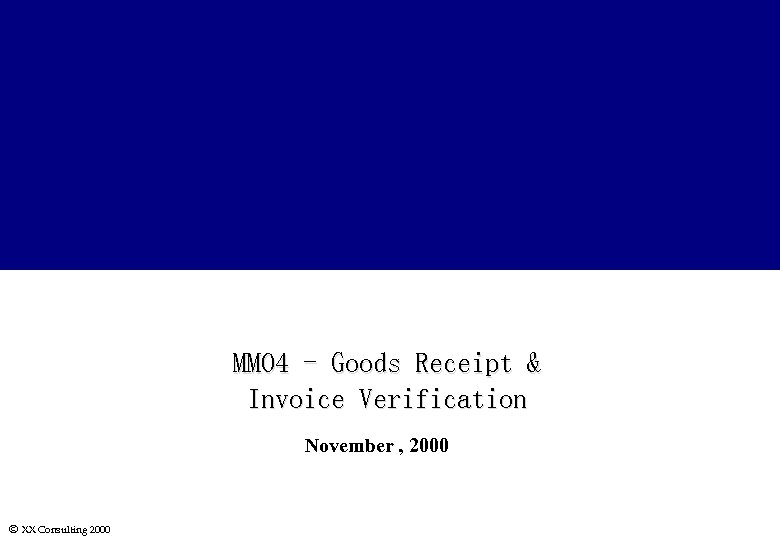 MM 04 - Goods Receipt & Invoice Verification November , 2000 Ó XX Consulting