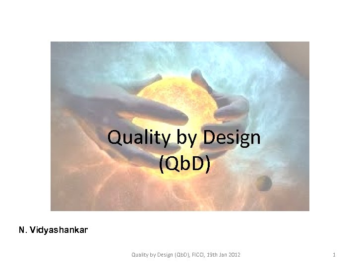 Quality by Design (Qb. D) N. Vidyashankar Quality by Design (Qb. D), FICCI, 19