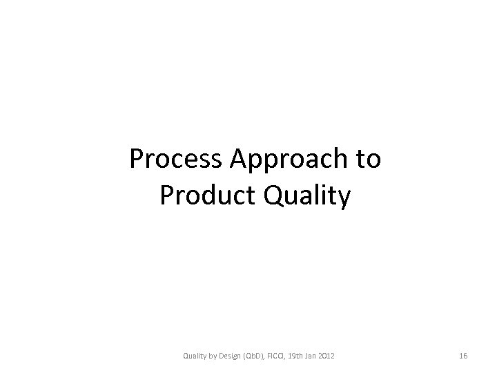 Process Approach to Product Quality by Design (Qb. D), FICCI, 19 th Jan 2012