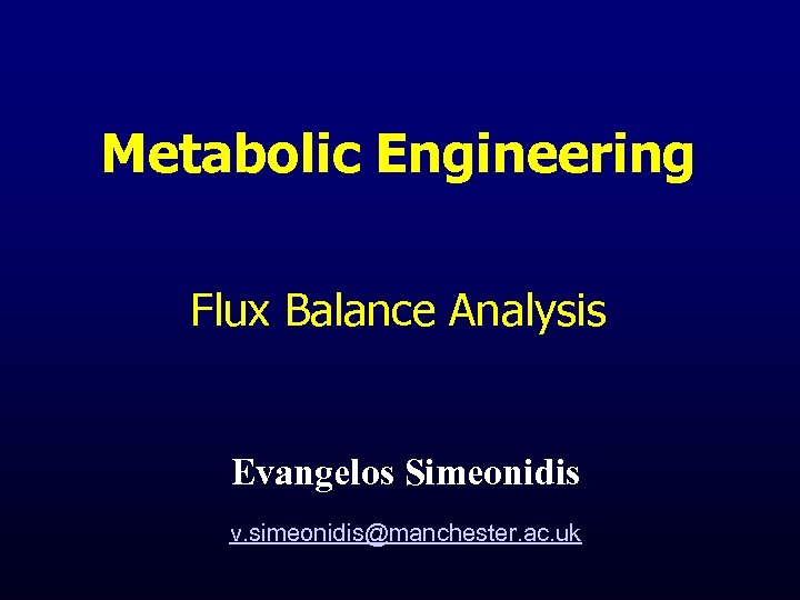 Metabolic Engineering Flux Balance Analysis Evangelos Simeonidis v. simeonidis@manchester. ac. uk 