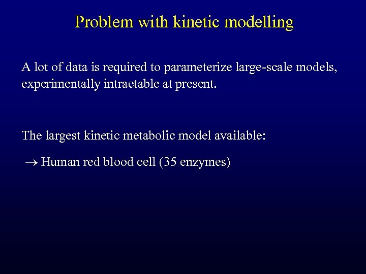 Problem with kinetic modelling A lot of data is required to parameterize large-scale models,