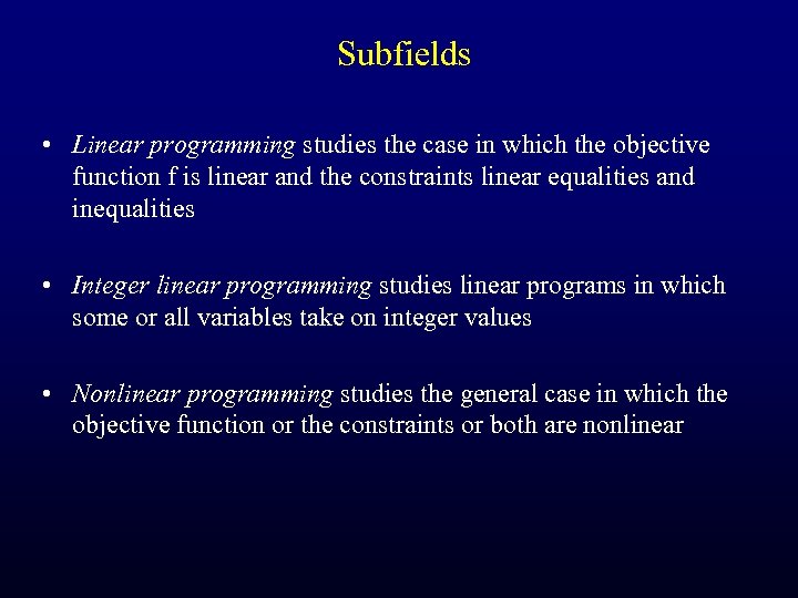 Subfields • Linear programming studies the case in which the objective function f is