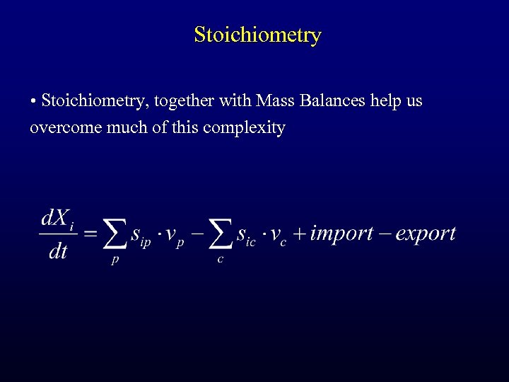 Stoichiometry • Stoichiometry, together with Mass Balances help us overcome much of this complexity