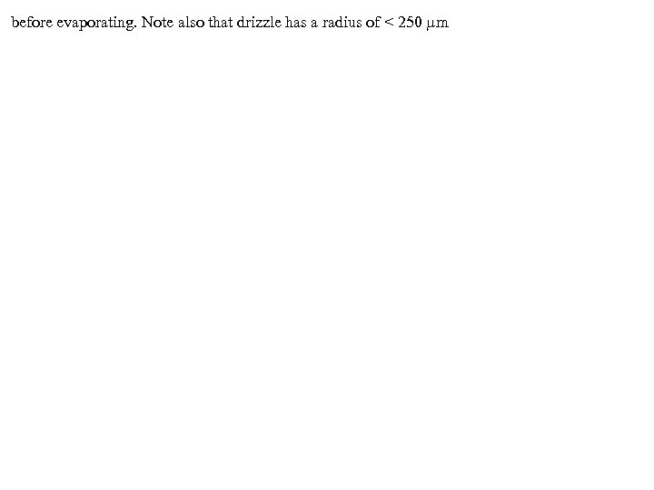 before evaporating. Note also that drizzle has a radius of < 250 m 