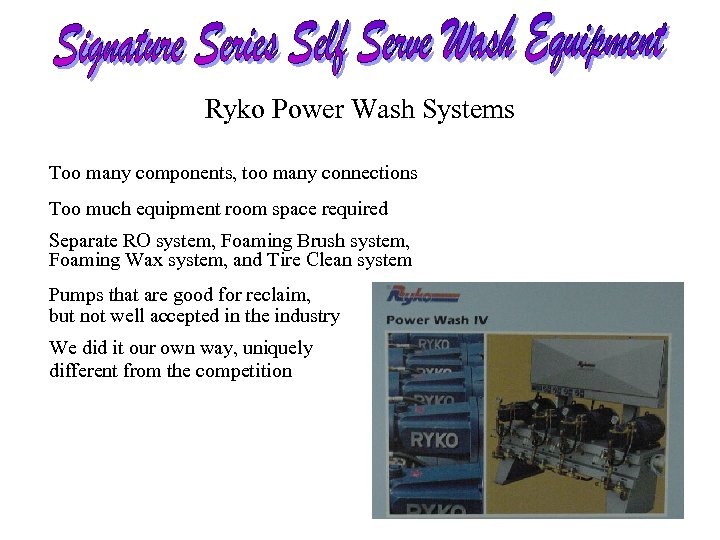 Ryko Power Wash Systems Too many components, too many connections Too much equipment room