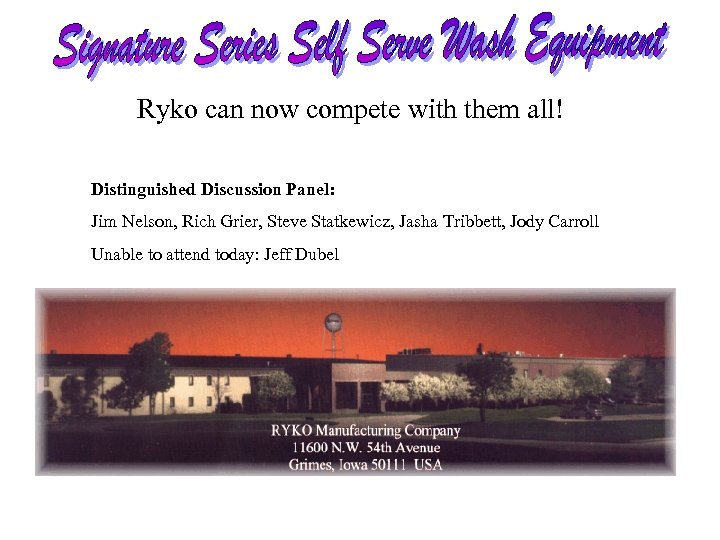 Ryko can now compete with them all! Distinguished Discussion Panel: Jim Nelson, Rich Grier,