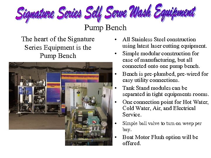 Pump Bench The heart of the Signature Series Equipment is the Pump Bench •