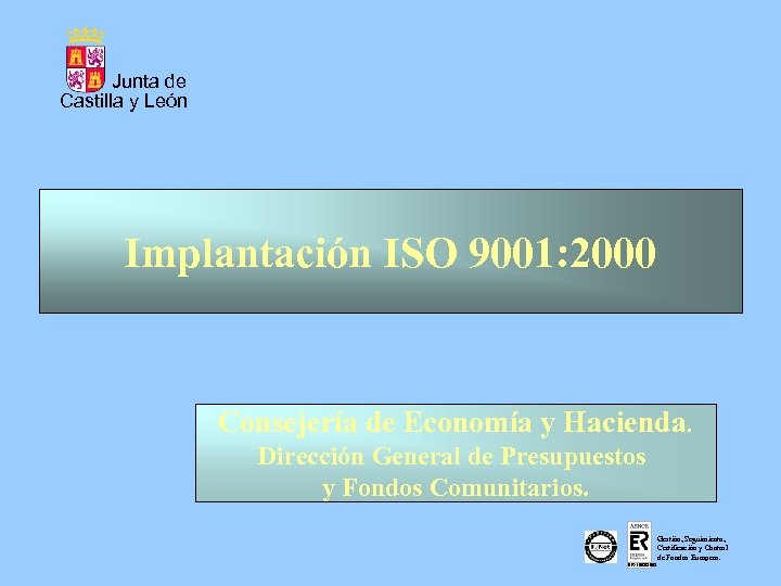 Junta de Castilla y León Implantación ISO 9001: 2000 Consejería de Economía y Hacienda.