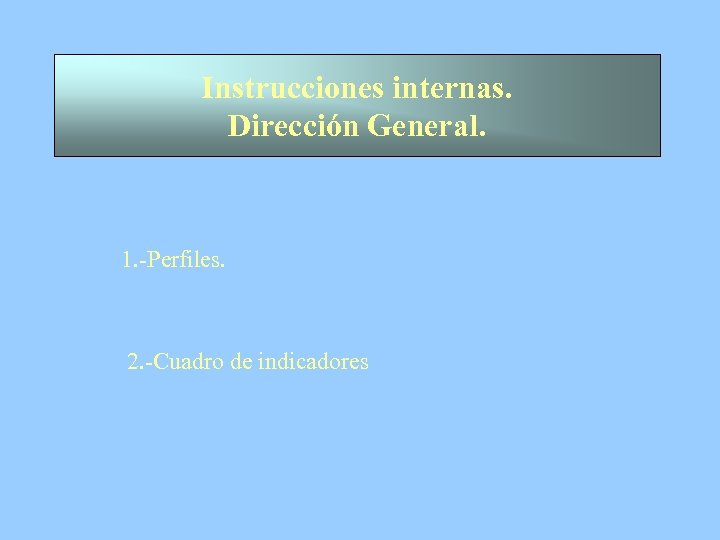 Instrucciones internas. Dirección General. 1. -Perfiles. 2. -Cuadro de indicadores 