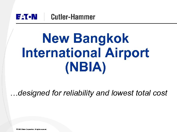 New Bangkok International Airport (NBIA) …designed for reliability and lowest total cost © 2002