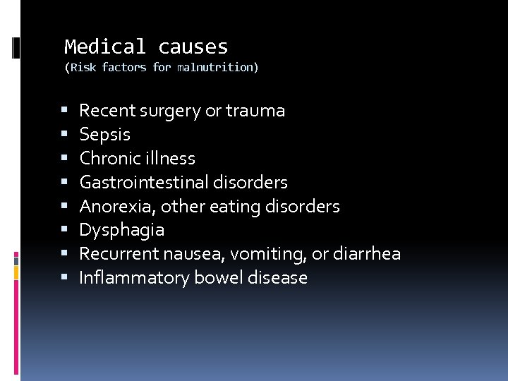 Medical causes (Risk factors for malnutrition) Recent surgery or trauma Sepsis Chronic illness Gastrointestinal