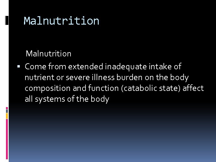 Malnutrition Come from extended inadequate intake of nutrient or severe illness burden on the