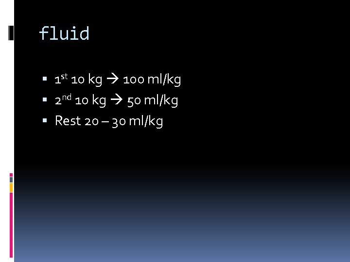 fluid 1 st 10 kg 100 ml/kg 2 nd 10 kg 50 ml/kg Rest