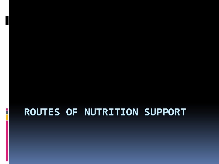 ROUTES OF NUTRITION SUPPORT 