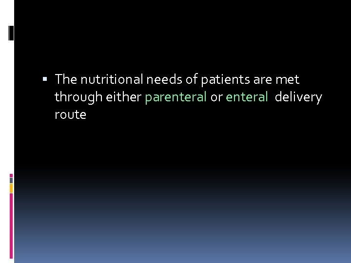  The nutritional needs of patients are met through either parenteral or enteral delivery