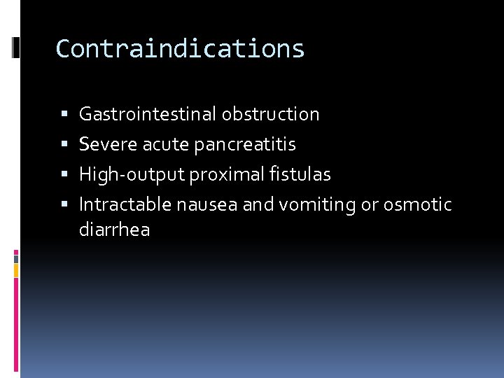 Contraindications Gastrointestinal obstruction Severe acute pancreatitis High-output proximal fistulas Intractable nausea and vomiting or