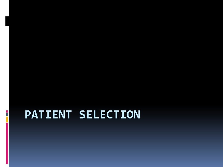 PATIENT SELECTION 