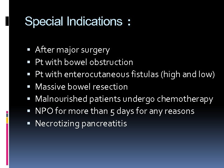 Special Indications : After major surgery Pt with bowel obstruction Pt with enterocutaneous fistulas